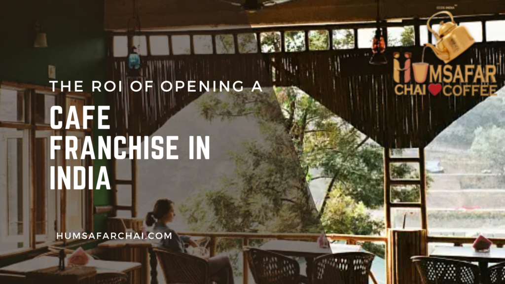 The ROI of Opening a Cafe Franchise in India